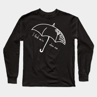 I Think We're Alone Now... Long Sleeve T-Shirt